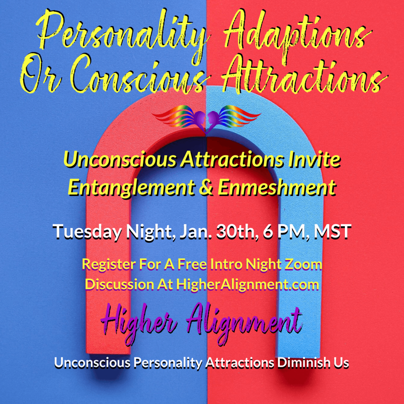 Picture of Personality Adaptations and  Conscious Attractions - FREE INTRO via Zoom 1/30 @ 6 pm MST*